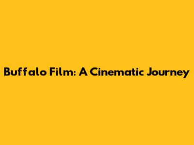 Buffalo Film: A Cinematic Journey