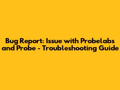 Bug Report: Issue with Probelabs and Probe - Troubleshooting Guide