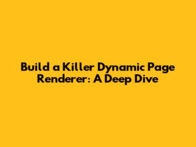 Build a Killer Dynamic Page Renderer: A Deep Dive