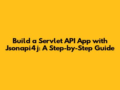 Build a Servlet API App with Jsonapi4j: A Step-by-Step Guide