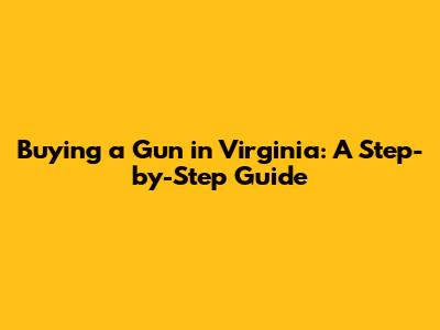 Buying a Gun in Virginia: A Step-by-Step Guide