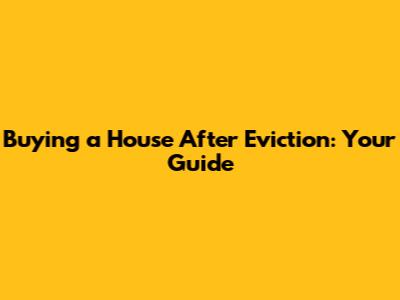 Buying a House After Eviction: Your Guide