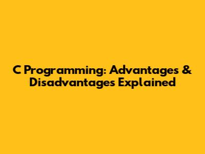 C Programming: Advantages & Disadvantages Explained