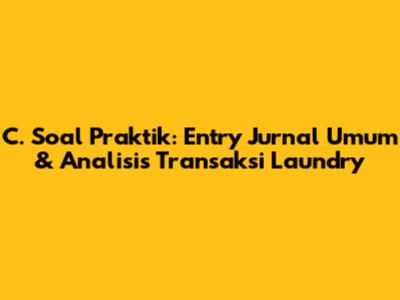 C. Soal Praktik: Entry Jurnal Umum & Analisis Transaksi Laundry