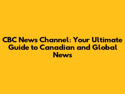 CBC News Channel: Your Ultimate Guide to Canadian and Global News