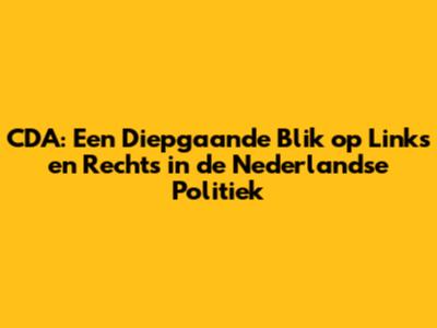 CDA: Een Diepgaande Blik op Links en Rechts in de Nederlandse Politiek