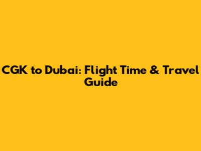 CGK to Dubai: Flight Time & Travel Guide