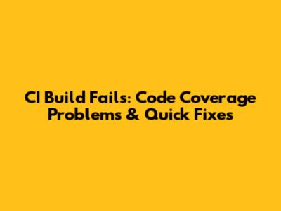 CI Build Fails: Code Coverage Problems & Quick Fixes