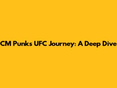 CM Punk's UFC Journey: A Deep Dive