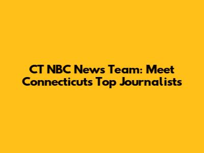 CT NBC News Team: Meet Connecticut's Top Journalists