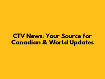CTV News: Your Source for Canadian & World Updates