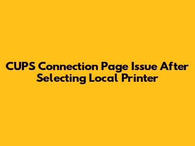 CUPS Connection Page Issue After Selecting Local Printer