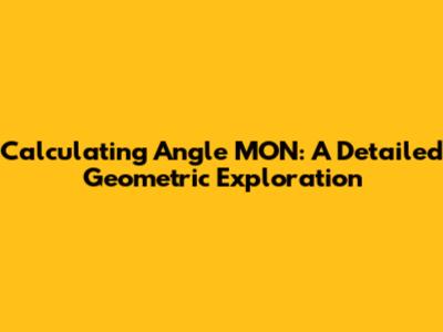 Calculating Angle MON: A Detailed Geometric Exploration