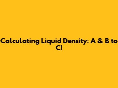 Calculating Liquid Density: A & B to C!