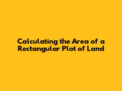 Calculating the Area of a Rectangular Plot of Land