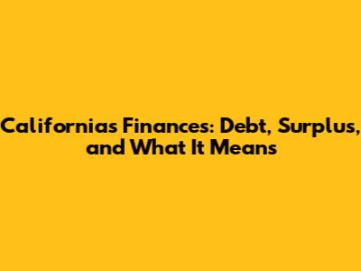 California's Finances: Debt, Surplus, and What It Means