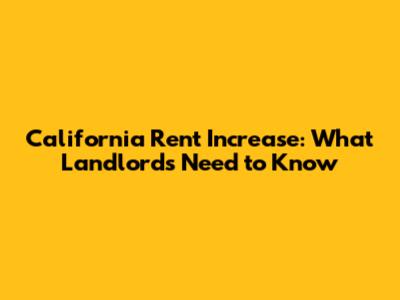 California Rent Increase: What Landlords Need to Know