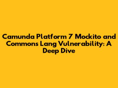 Camunda Platform 7 Mockito and Commons Lang Vulnerability: A Deep Dive