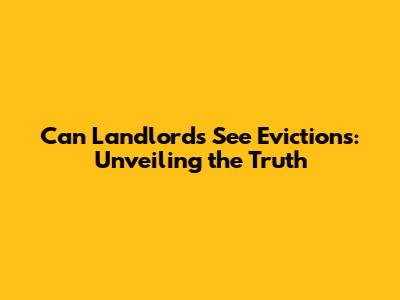 Can Landlords See Evictions: Unveiling the Truth