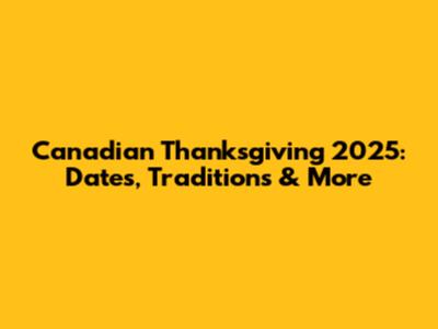Canadian Thanksgiving 2025: Dates, Traditions & More