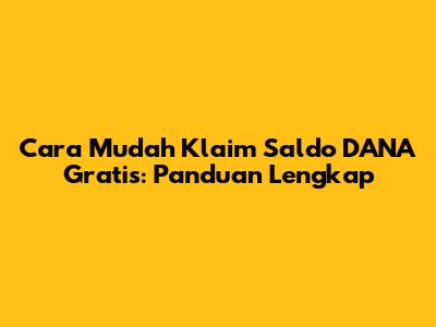 Cara Mudah Klaim Saldo DANA Gratis: Panduan Lengkap