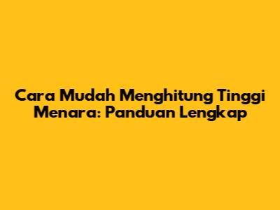 Cara Mudah Menghitung Tinggi Menara: Panduan Lengkap