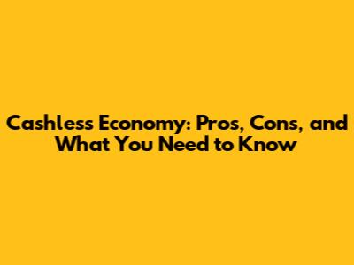 Cashless Economy: Pros, Cons, and What You Need to Know