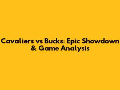 Cavaliers vs Bucks: Epic Showdown & Game Analysis