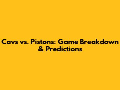 Cavs vs. Pistons: Game Breakdown & Predictions