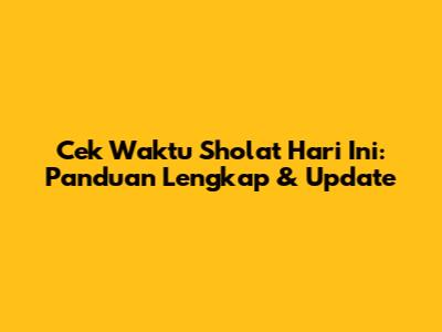 Cek Waktu Sholat Hari Ini: Panduan Lengkap & Update