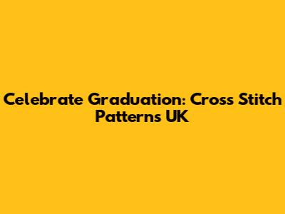 Celebrate Graduation: Cross Stitch Patterns UK