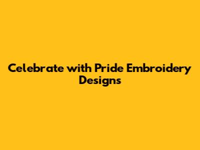 Celebrate with Pride Embroidery Designs