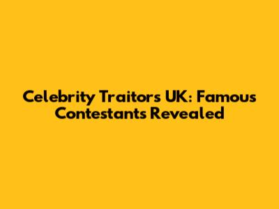 Celebrity Traitors UK: Famous Contestants Revealed