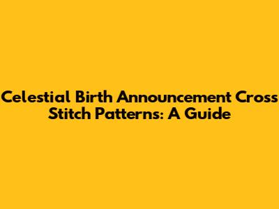 Celestial Birth Announcement Cross Stitch Patterns: A Guide