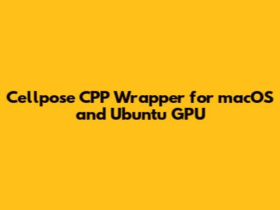 Cellpose CPP Wrapper for macOS and Ubuntu GPU