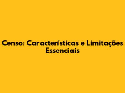 Censo: Características e Limitações Essenciais
