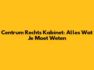 Centrum Rechts Kabinet: Alles Wat Je Moet Weten