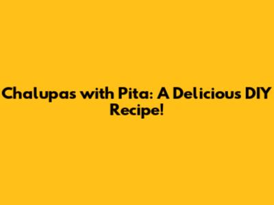Chalupas with Pita: A Delicious DIY Recipe!