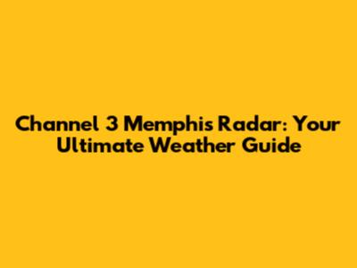 Channel 3 Memphis Radar: Your Ultimate Weather Guide