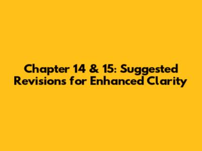 Chapter 14 & 15: Suggested Revisions for Enhanced Clarity
