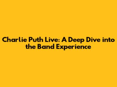 Charlie Puth Live: A Deep Dive into the Band Experience