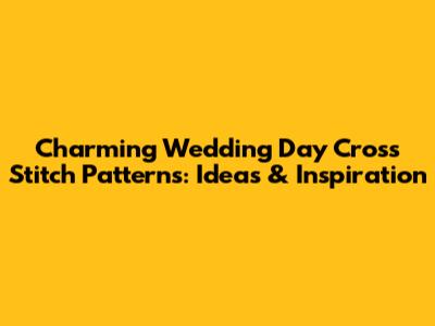 Charming Wedding Day Cross Stitch Patterns: Ideas & Inspiration