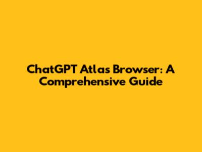 ChatGPT Atlas Browser: A Comprehensive Guide
