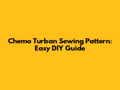 Chemo Turban Sewing Pattern: Easy DIY Guide