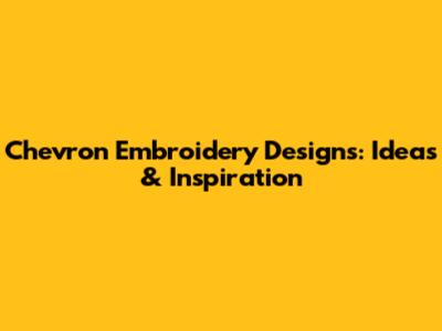 Chevron Embroidery Designs: Ideas & Inspiration