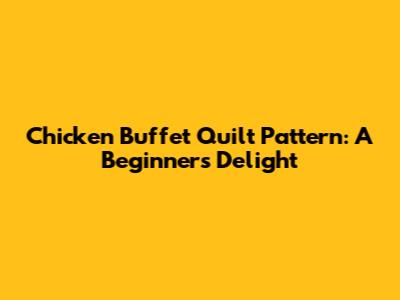 Chicken Buffet Quilt Pattern: A Beginner's Delight