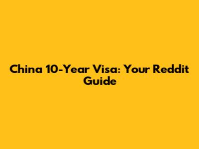 China 10-Year Visa: Your Reddit Guide