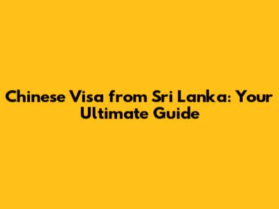 Chinese Visa from Sri Lanka: Your Ultimate Guide