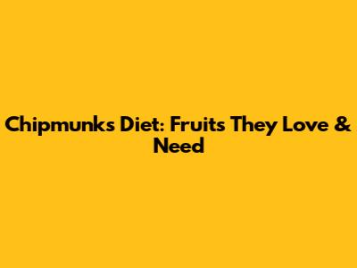 Chipmunk's Diet: Fruits They Love & Need