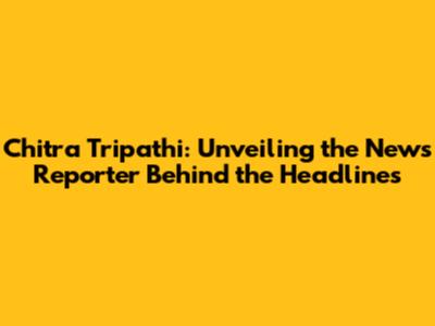 Chitra Tripathi: Unveiling the News Reporter Behind the Headlines